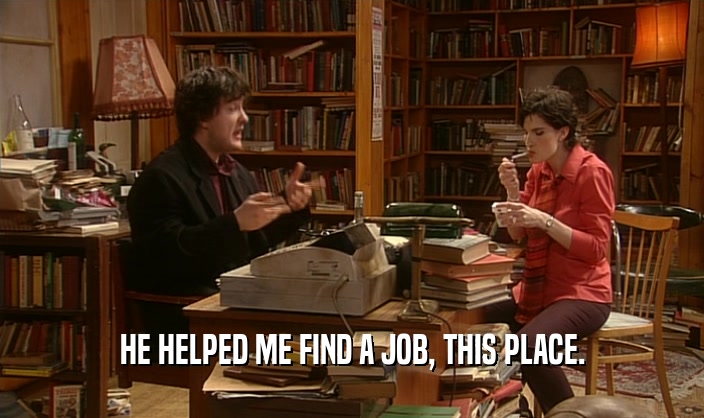 HE HELPED ME FIND A JOB, THIS PLACE.  