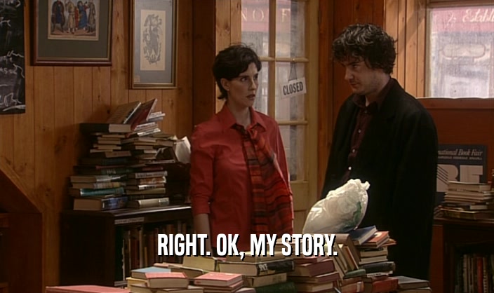 RIGHT. OK, MY STORY.  
