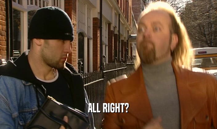 ALL RIGHT?  
