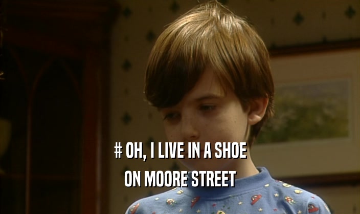 # OH, I LIVE IN A SHOE ON MOORE STREET 