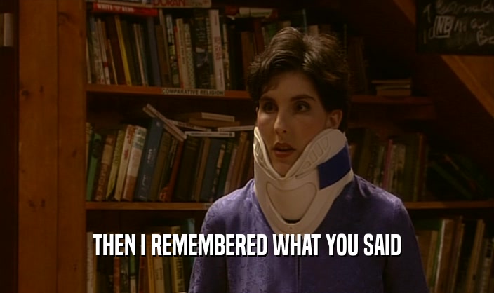 THEN I REMEMBERED WHAT YOU SAID  