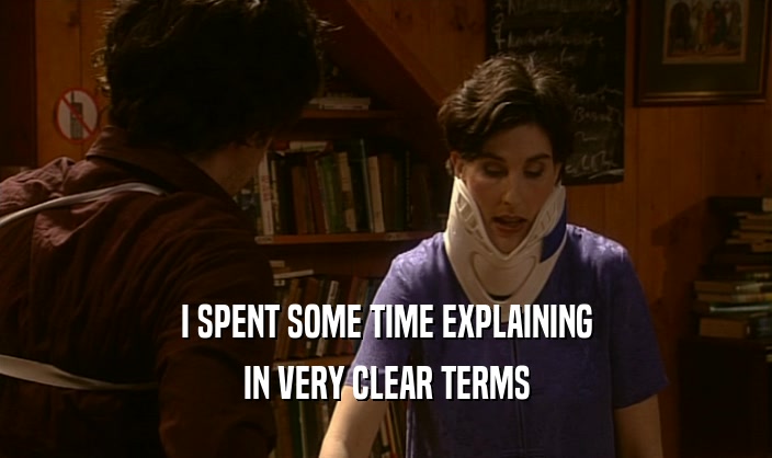 I SPENT SOME TIME EXPLAINING IN VERY CLEAR TERMS 