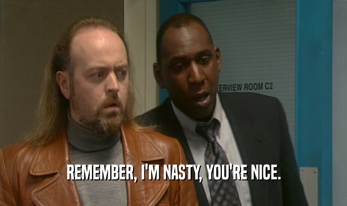 REMEMBER, I'M NASTY, YOU'RE NICE.  