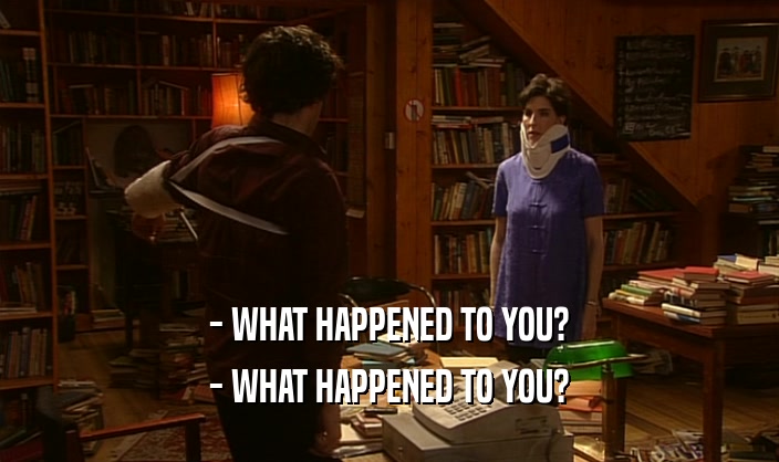 - WHAT HAPPENED TO YOU? - WHAT HAPPENED TO YOU? 