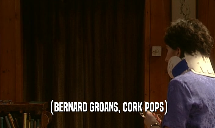 (BERNARD GROANS, CORK POPS)  