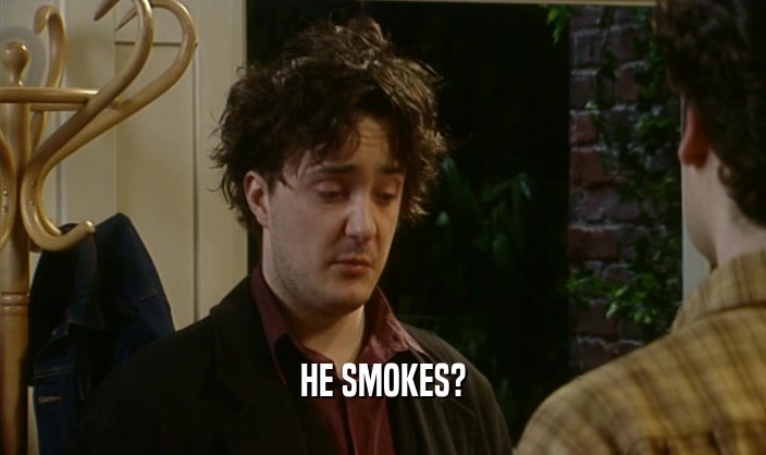 HE SMOKES?  