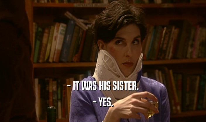 - IT WAS HIS SISTER. - YES. 