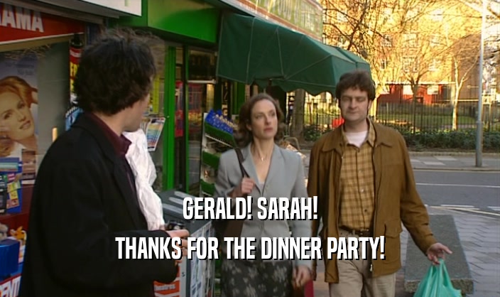 GERALD! SARAH! THANKS FOR THE DINNER PARTY! 