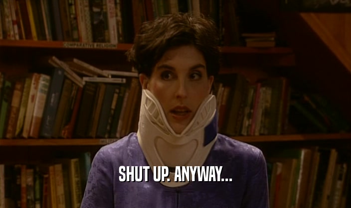 SHUT UP. ANYWAY...  