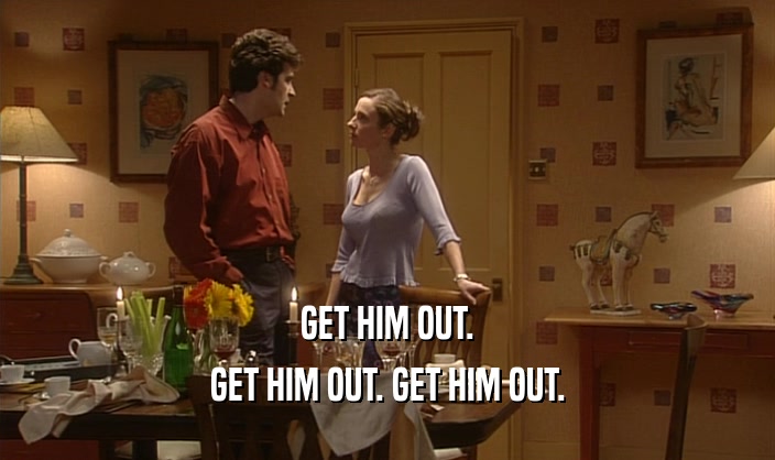 GET HIM OUT. GET HIM OUT. GET HIM OUT. 
