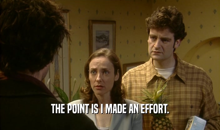 THE POINT IS I MADE AN EFFORT.  