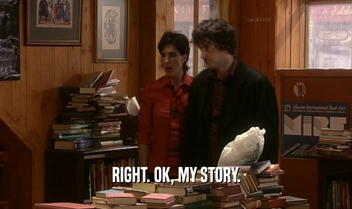 RIGHT. OK, MY STORY.  