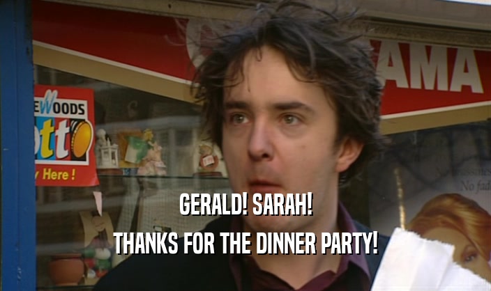 GERALD! SARAH! THANKS FOR THE DINNER PARTY! 