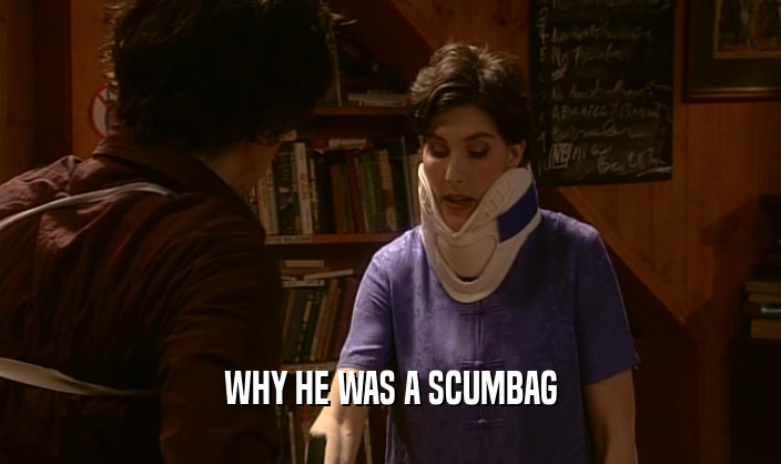 WHY HE WAS A SCUMBAG  