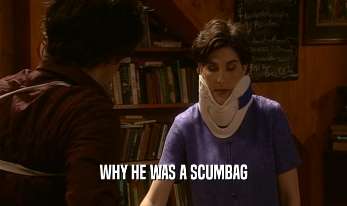 WHY HE WAS A SCUMBAG  