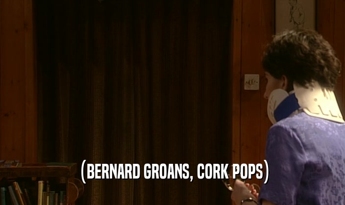 (BERNARD GROANS, CORK POPS)  