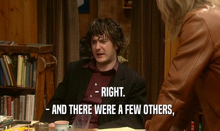 - RIGHT. - AND THERE WERE A FEW OTHERS, 