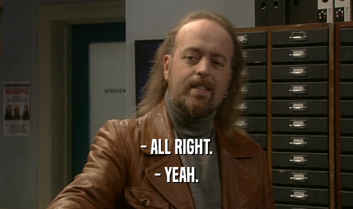 - ALL RIGHT. - YEAH. 