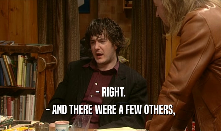 - RIGHT. - AND THERE WERE A FEW OTHERS, 
