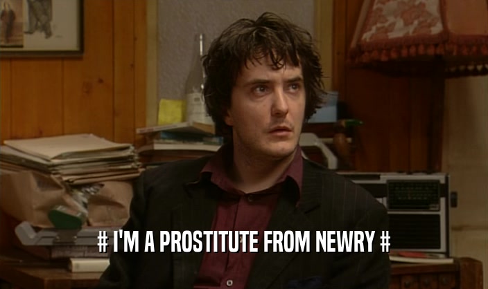 # I'M A PROSTITUTE FROM NEWRY #
  