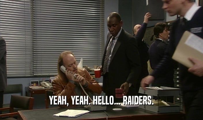 YEAH, YEAH. HELLO... RAIDERS.  