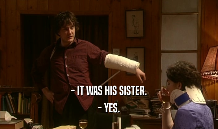 - IT WAS HIS SISTER.
 - YES.
 