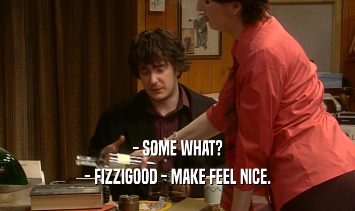 - SOME WHAT? - FIZZIGOOD - MAKE FEEL NICE. 