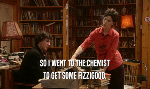 SO I WENT TO THE CHEMIST TO GET SOME FIZZIGOOD. 