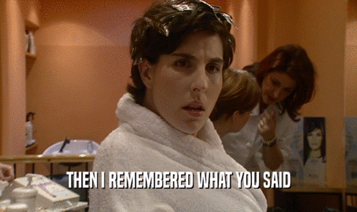 THEN I REMEMBERED WHAT YOU SAID  