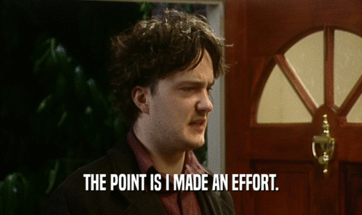 THE POINT IS I MADE AN EFFORT.  