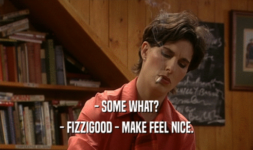 - SOME WHAT? - FIZZIGOOD - MAKE FEEL NICE. 