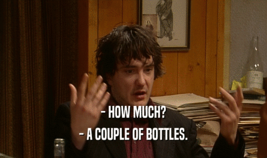 - HOW MUCH? - A COUPLE OF BOTTLES. 