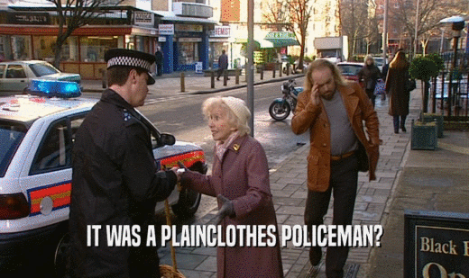 IT WAS A PLAINCLOTHES POLICEMAN?
  