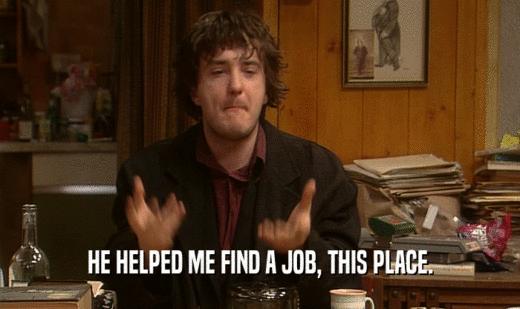 HE HELPED ME FIND A JOB, THIS PLACE.  