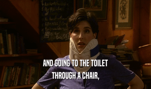 AND GOING TO THE TOILET
 THROUGH A CHAIR,
 