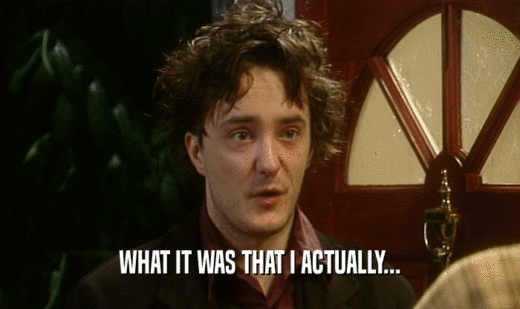 WHAT IT WAS THAT I ACTUALLY...  