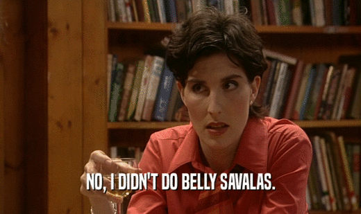 NO, I DIDN'T DO BELLY SAVALAS.  