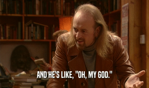 AND HE'S LIKE, 