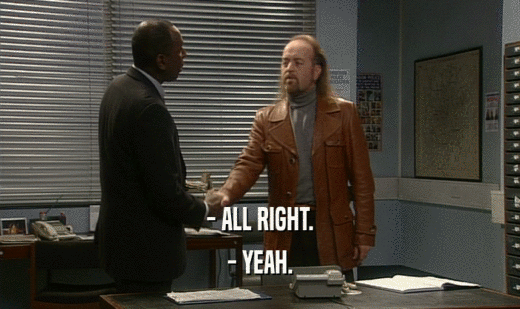 - ALL RIGHT. - YEAH. 
