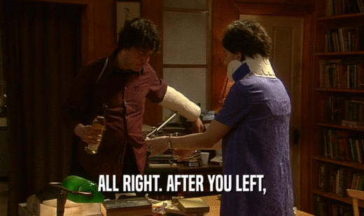 ALL RIGHT. AFTER YOU LEFT,  