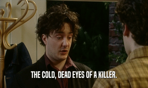 THE COLD, DEAD EYES OF A KILLER.  