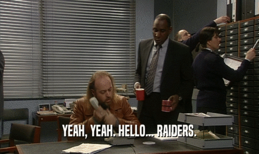 YEAH, YEAH. HELLO... RAIDERS.  