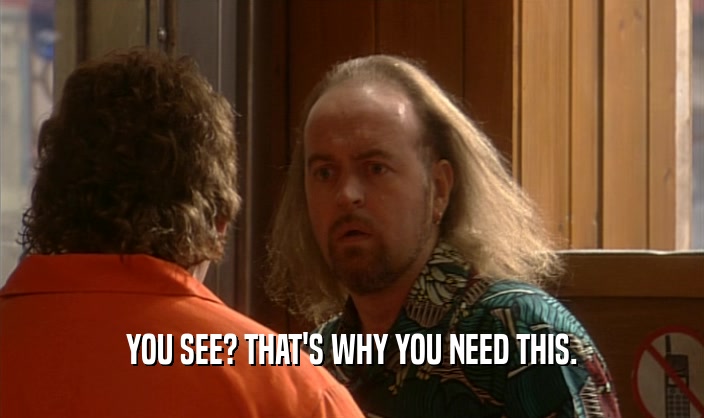 YOU SEE? THAT'S WHY YOU NEED THIS.  