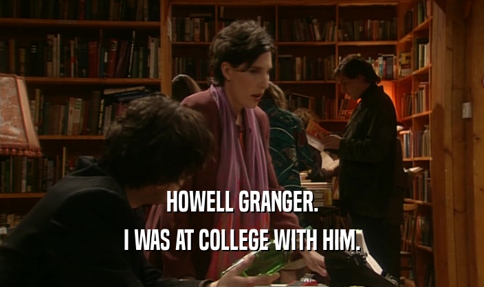 HOWELL GRANGER. I WAS AT COLLEGE WITH HIM. 