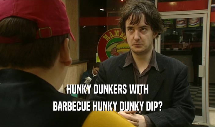 HUNKY DUNKERS WITH
 BARBECUE HUNKY DUNKY DIP?
 
