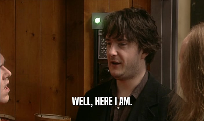 WELL, HERE I AM.  