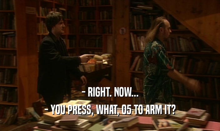 - RIGHT. NOW... - YOU PRESS, WHAT, 05 TO ARM IT? 