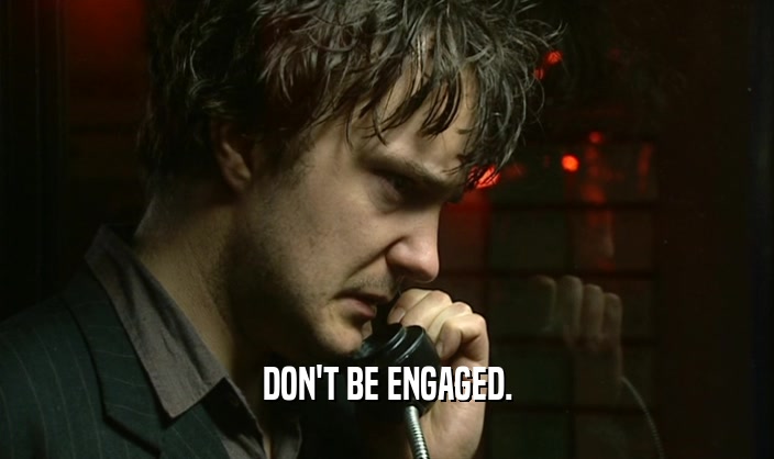 DON'T BE ENGAGED.  