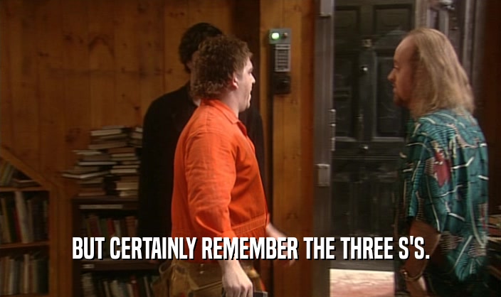 BUT CERTAINLY REMEMBER THE THREE S'S.  