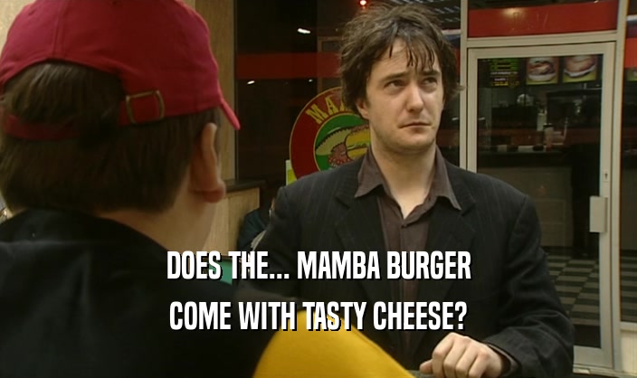 DOES THE... MAMBA BURGER COME WITH TASTY CHEESE? 